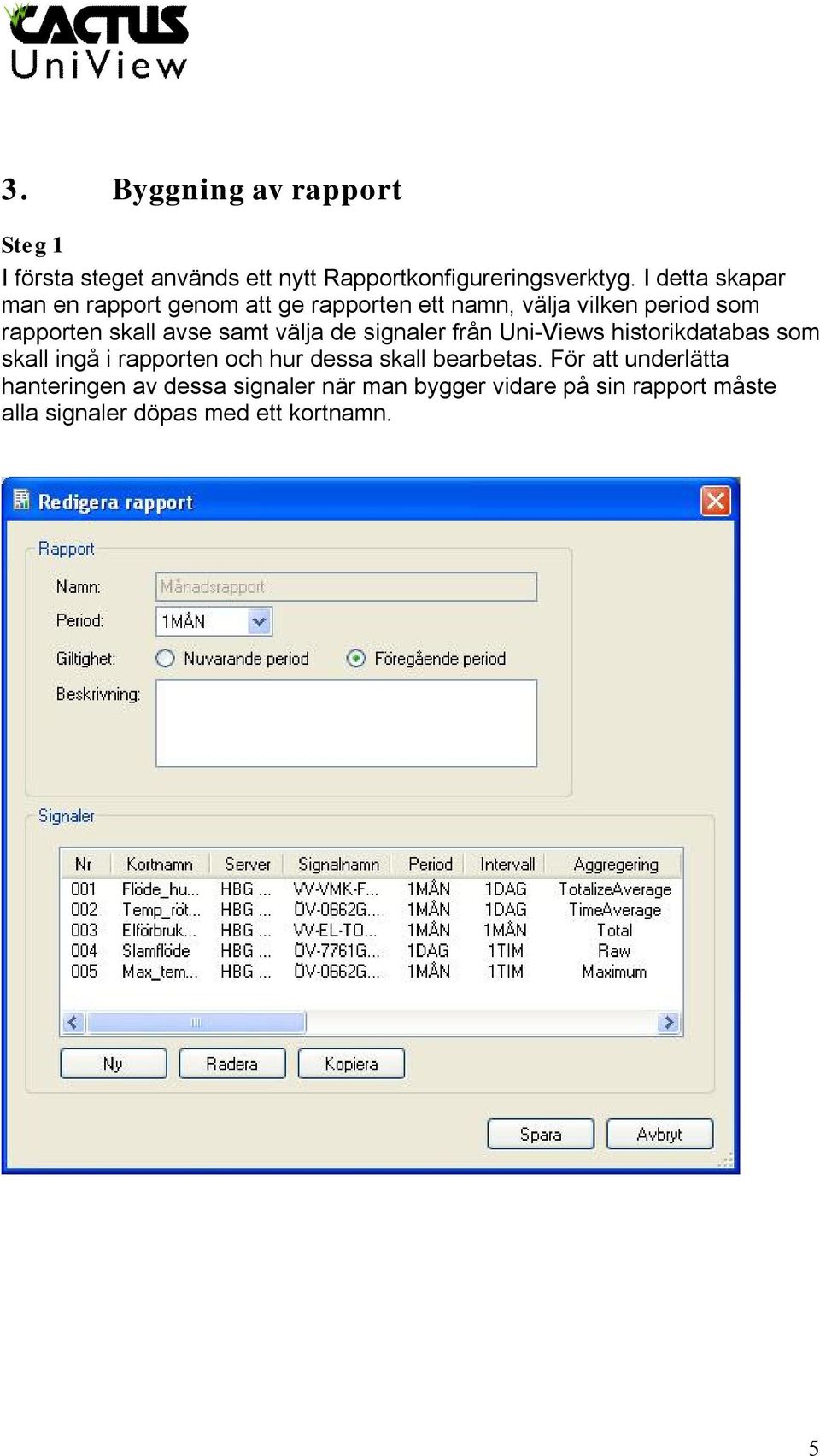 samt välja de signaler från Uni-Views historikdatabas som skall ingå i rapporten och hur dessa skall bearbetas.