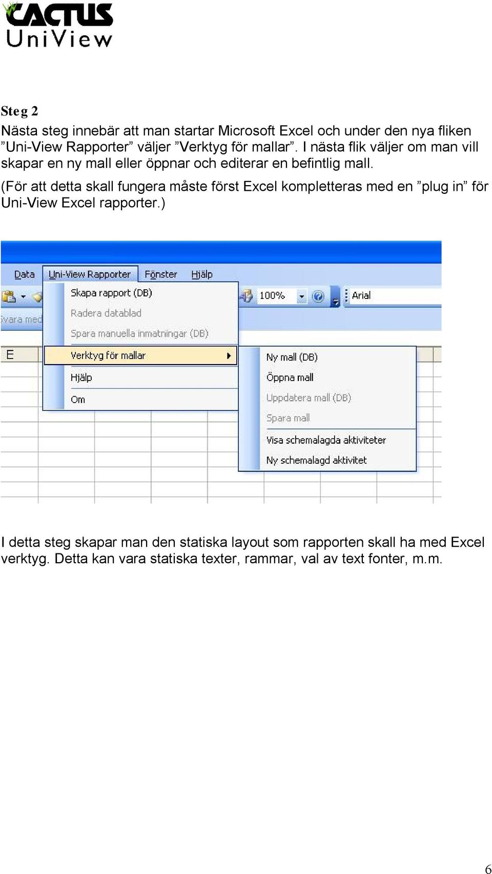 (För att detta skall fungera måste först Excel kompletteras med en plug in för Uni-View Excel rapporter.