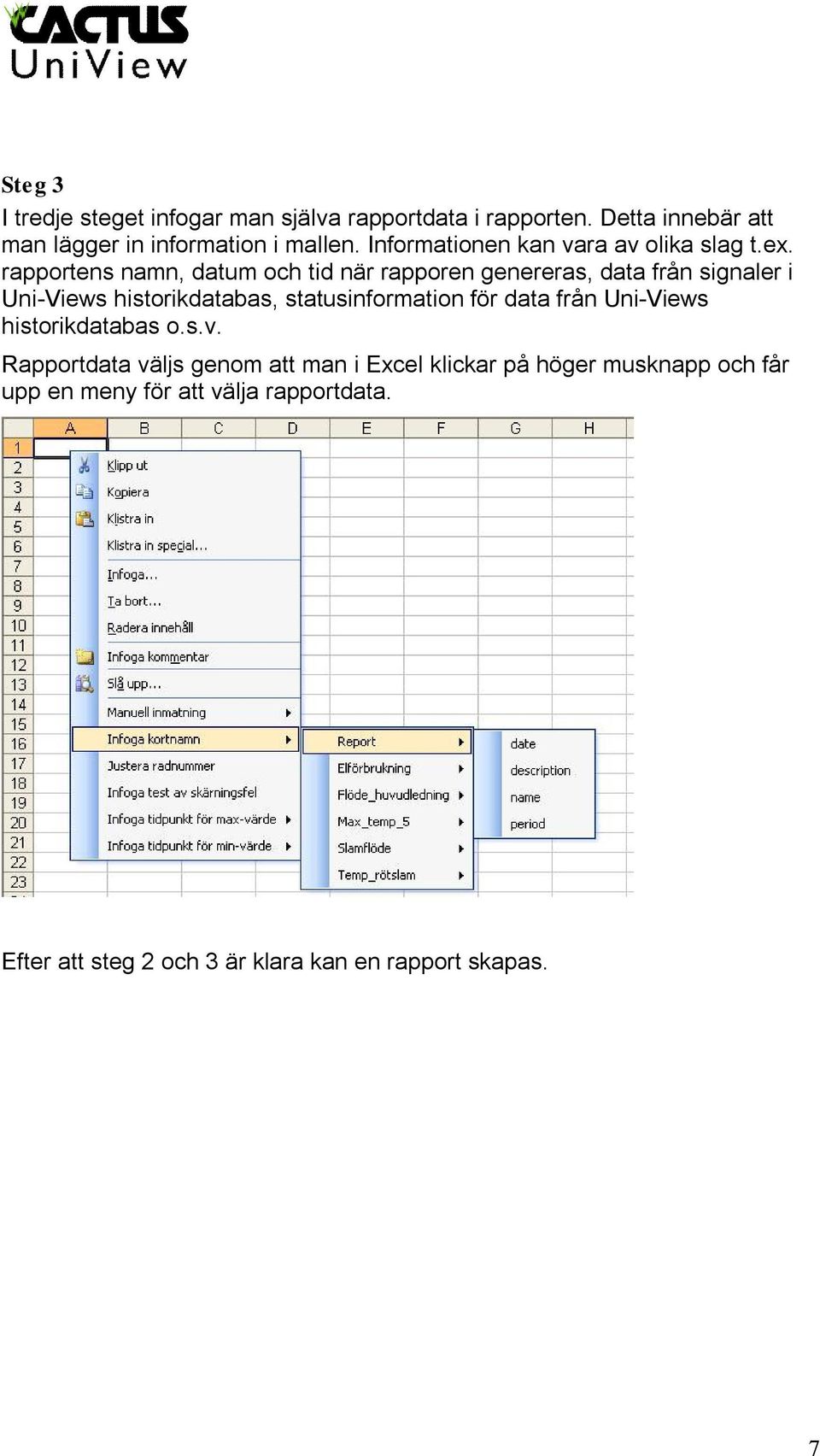 rapportens namn, datum och tid när rapporen genereras, data från signaler i Uni-Views historikdatabas, statusinformation för