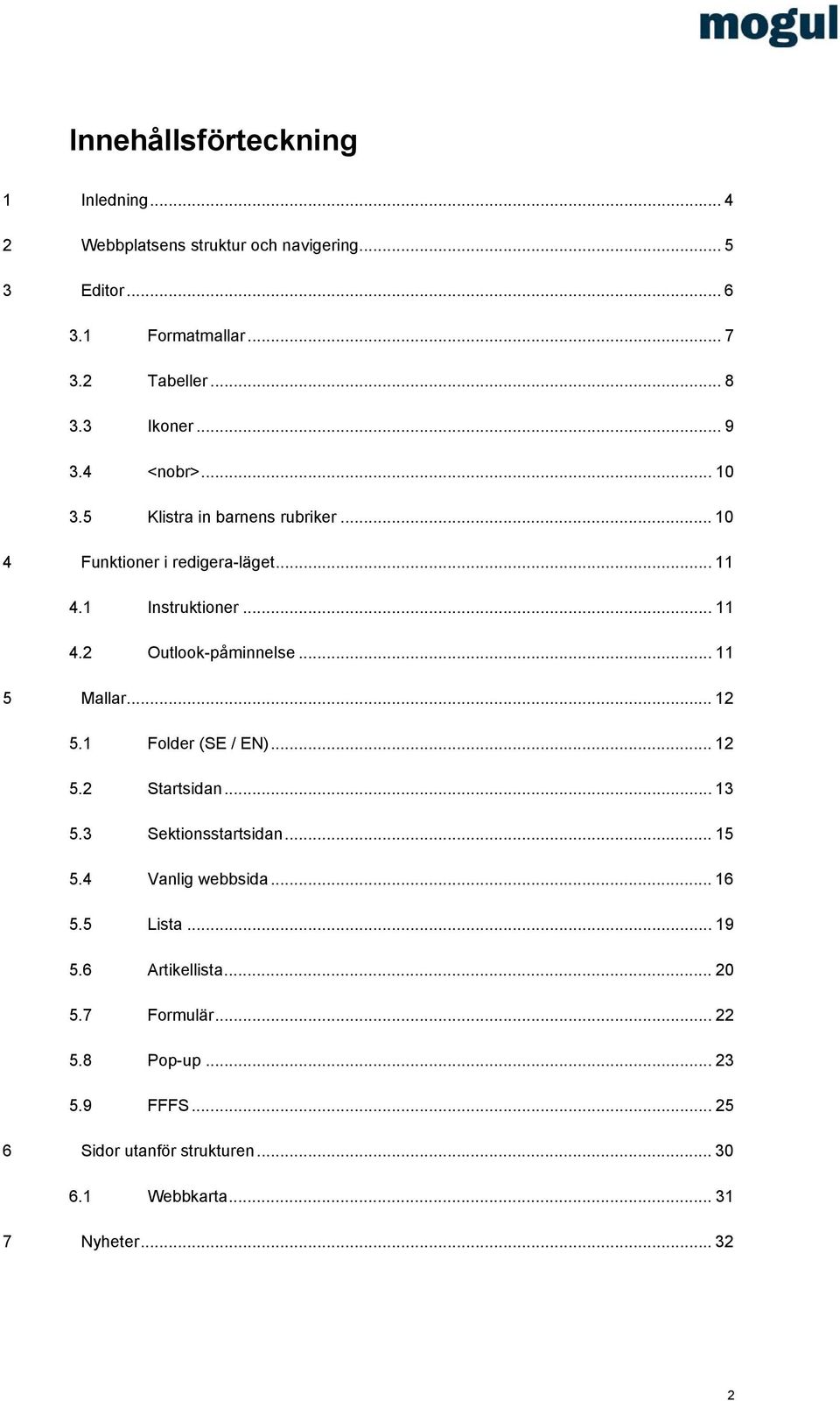 .. 11 5 Mallar... 12 5.1 Folder (SE / EN)... 12 5.2 Startsidan... 13 5.3 Sektionsstartsidan... 15 5.4 Vanlig webbsida... 16 5.5 Lista... 19 5.