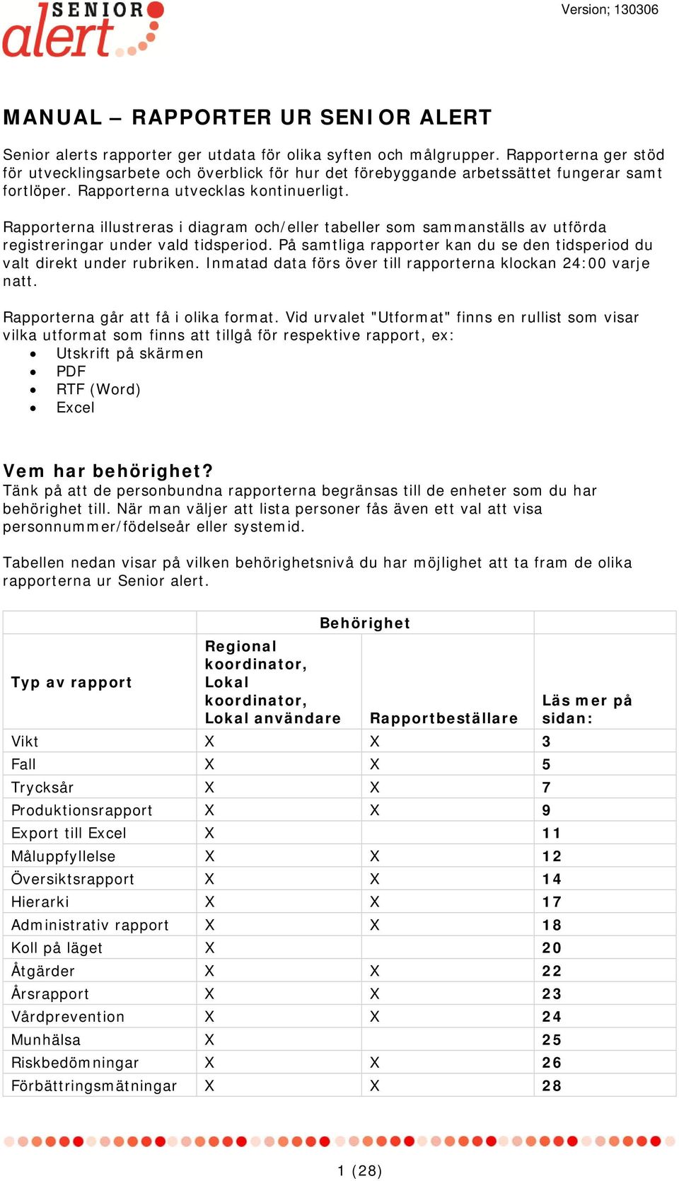 Rapporterna illustreras i diagram och/eller tabeller som sammanställs av utförda registreringar under vald tidsperiod. På samtliga rapporter kan du se den tidsperiod du valt direkt under rubriken.