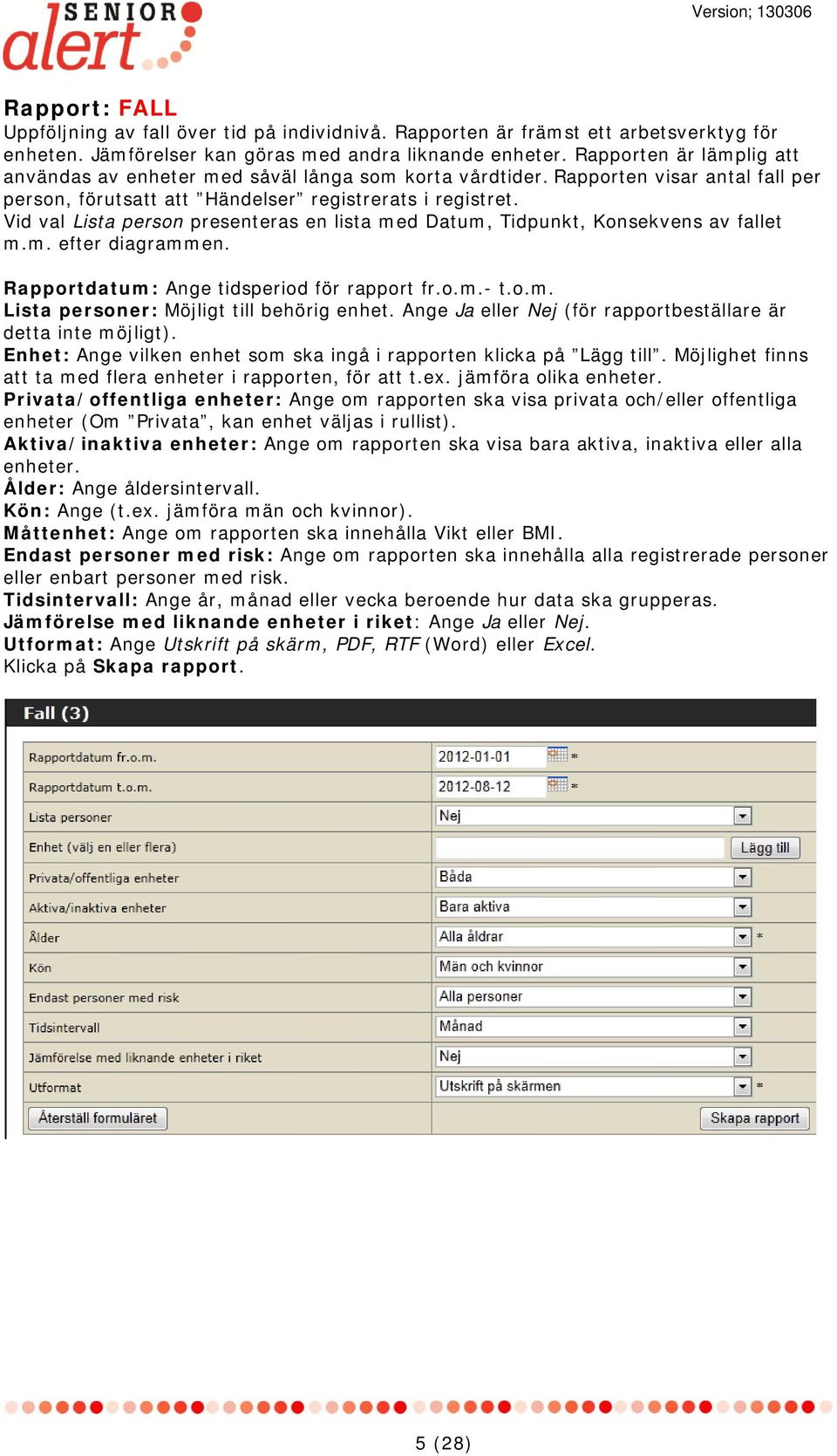 Vid val Lista person presenteras en lista med Datum, Tidpunkt, Konsekvens av fallet m.m. efter diagrammen. Rapportdatum: Ange tidsperiod för rapport fr.o.m.- t.o.m. Lista personer: Möjligt till behörig enhet.