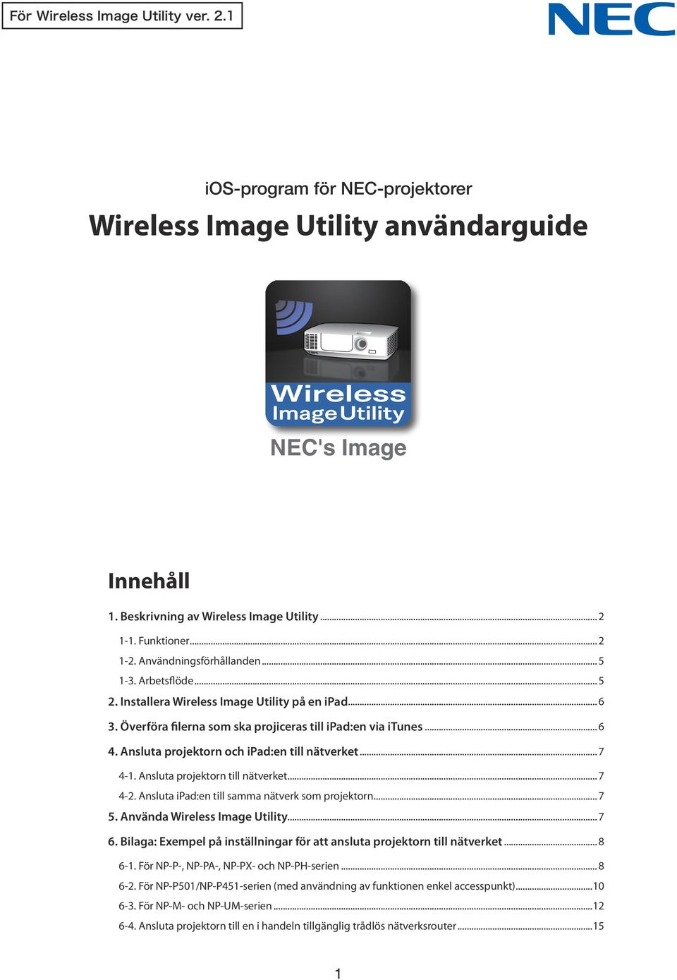 Ansluta projektorn och ipad:en till nätverket... 7 4-1. Ansluta projektorn till nätverket... 7 4-2. Ansluta ipad:en till samma nätverk som projektorn... 7 5. Använda Wireless Image Utility... 7 6.