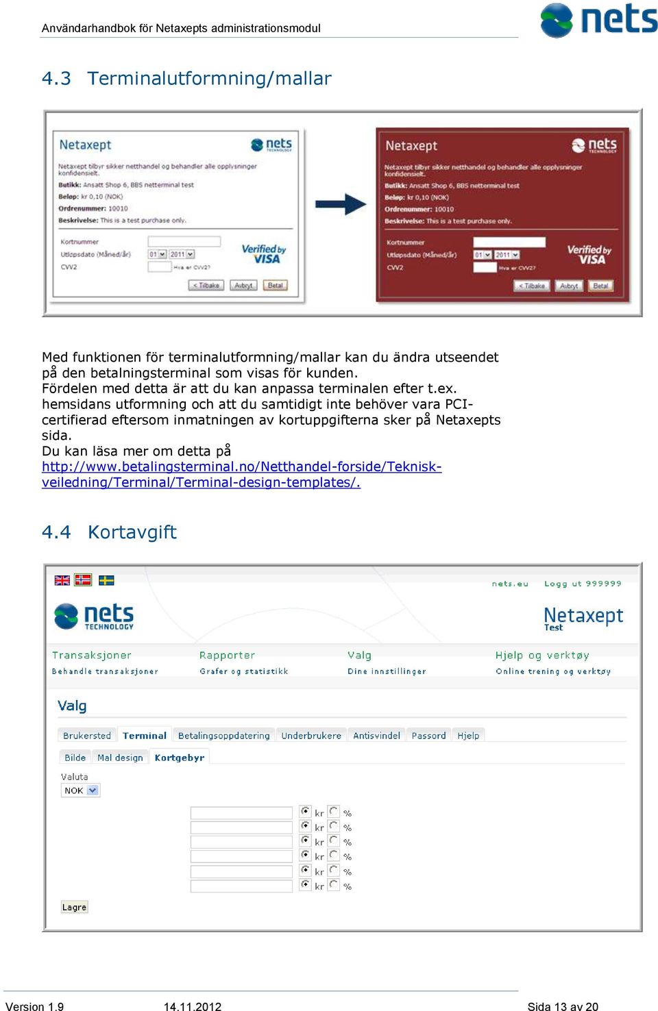 hemsidans utformning och att du samtidigt inte behöver vara PCIcertifierad eftersom inmatningen av kortuppgifterna sker på Netaxepts