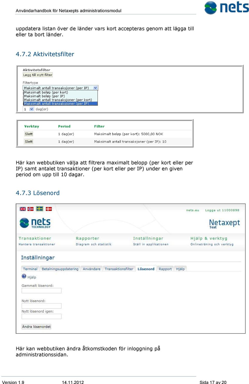 antalet transaktioner (per kort eller per IP) under en given period om upp till 10 dagar. 4.7.