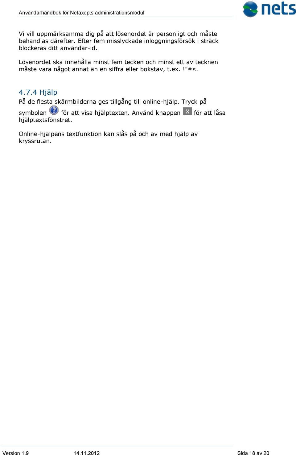 Lösenordet ska innehålla minst fem tecken och minst ett av tecknen måste vara något annat än en siffra eller bokstav, t.ex.! #. 4.7.