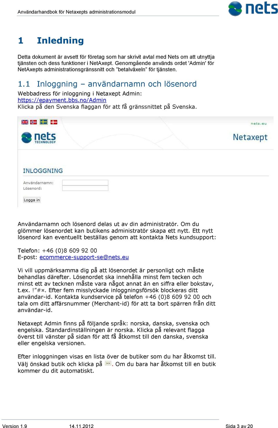 1 Inloggning användarnamn och lösenord Webbadress för inloggning i Netaxept Admin: https://epayment.bbs.no/admin Klicka på den Svenska flaggan för att få gränssnittet på Svenska.