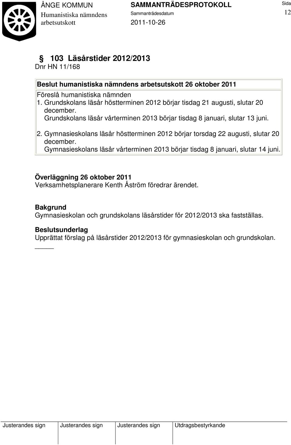 Gymnasieskolans läsår vårterminen 2013 börjar tisdag 8 januari, slutar 14 juni. Verksamhetsplanerare Kenth Åström föredrar ärendet.