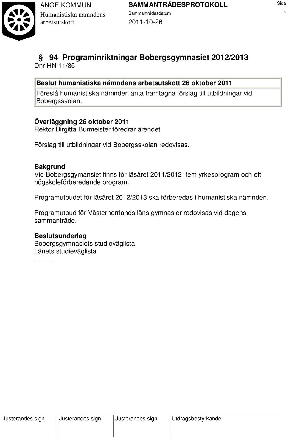 Vid Bobergsgymansiet finns för läsåret 2011/2012 fem yrkesprogram och ett högskoleförberedande program.