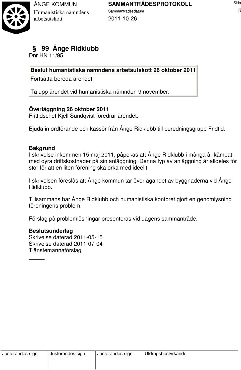 I skrivelse inkommen 15 maj 2011, påpekas att Ånge Ridklubb i många år kämpat med dyra driftskostnader på sin anläggning.