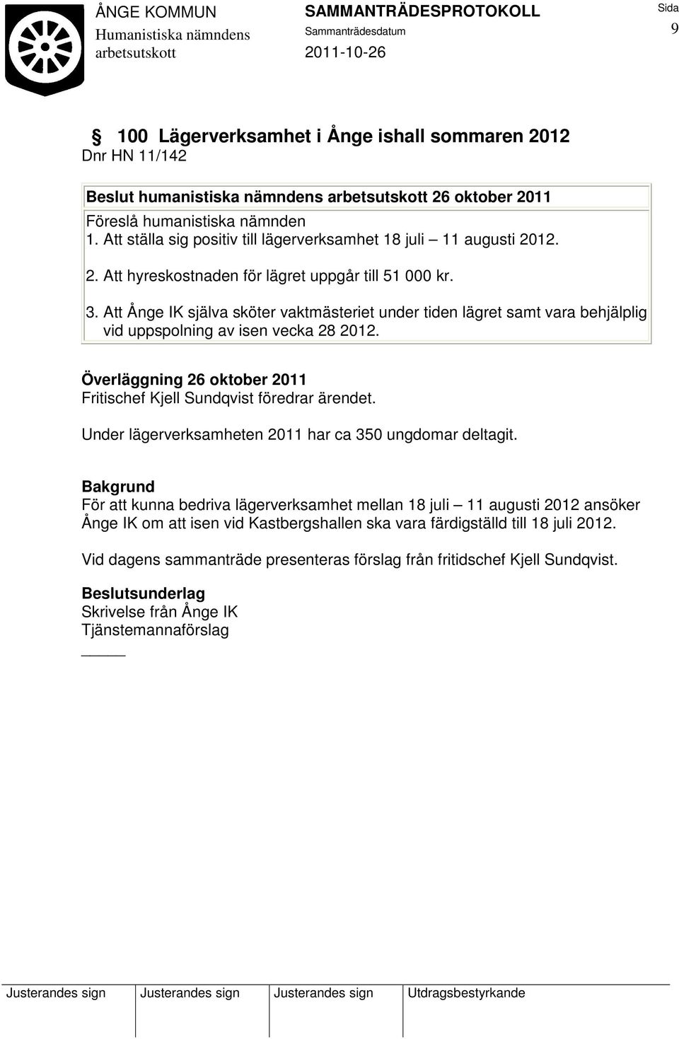 Att Ånge IK själva sköter vaktmästeriet under tiden lägret samt vara behjälplig vid uppspolning av isen vecka 28 2012. Fritischef Kjell Sundqvist föredrar ärendet.