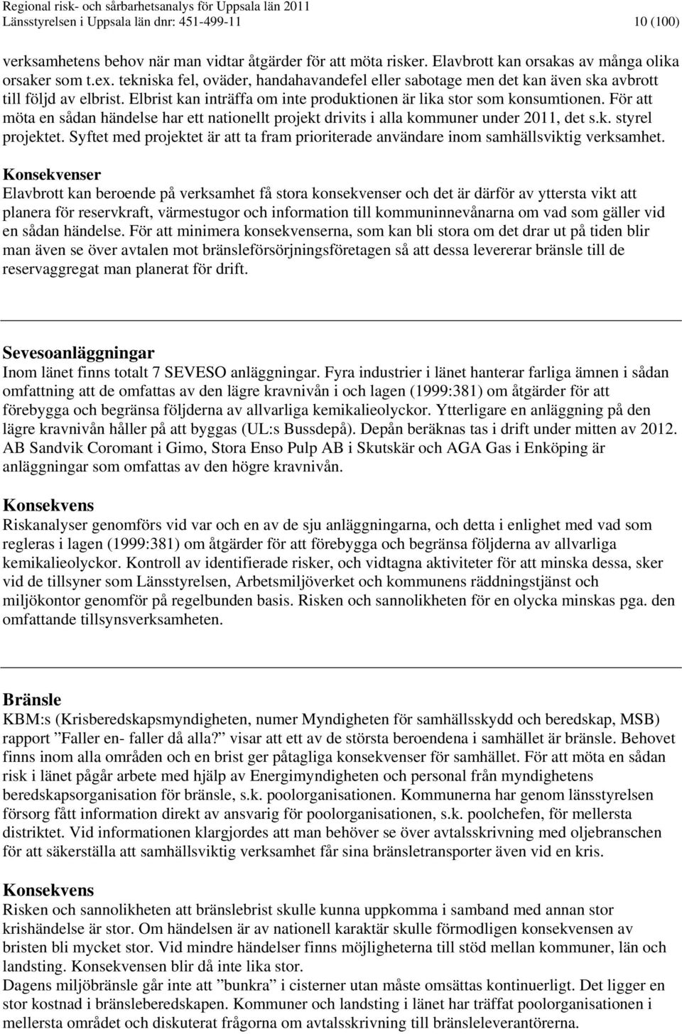För att möta en sådan händelse har ett nationellt projekt drivits i alla kommuner under 2011, det s.k. styrel projektet.