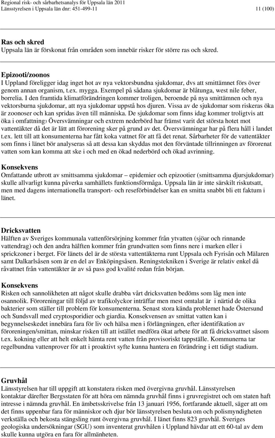 Exempel på sådana sjukdomar är blåtunga, west nile feber, borrelia.