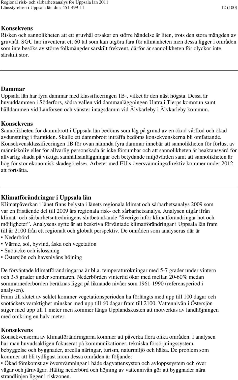 stor. Dammar Uppsala län har fyra dammar med klassificeringen 1B4, vilket är den näst högsta.