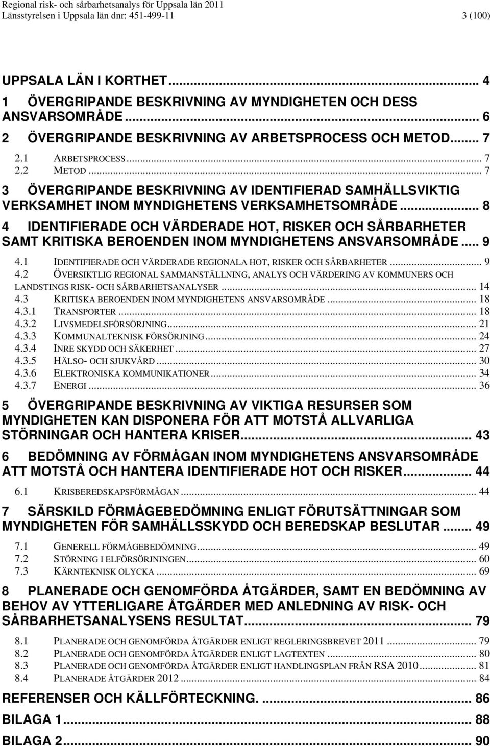 .. 7 3 ÖVERGRIPANDE BESKRIVNING AV IDENTIFIERAD SAMHÄLLSVIKTIG VERKSAMHET INOM MYNDIGHETENS VERKSAMHETSOMRÅDE.