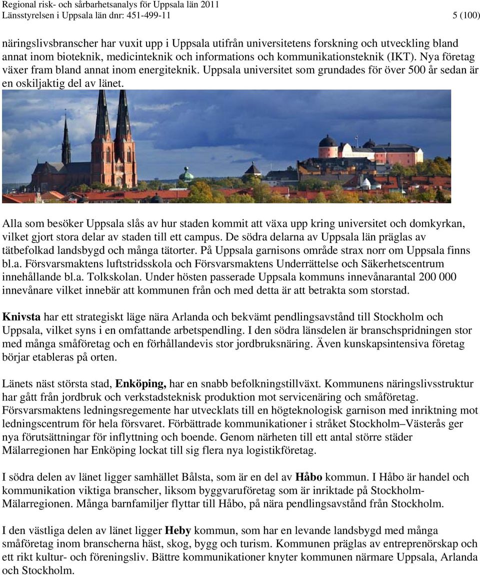 Alla som besöker Uppsala slås av hur staden kommit att växa upp kring universitet och domkyrkan, vilket gjort stora delar av staden till ett campus.