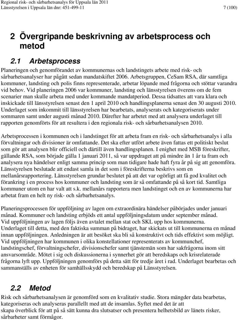 Arbetsgruppen, CeSam RSA, där samtliga kommuner, landsting och polis finns representerade, arbetar löpande med frågorna och stöttar varandra vid behov.