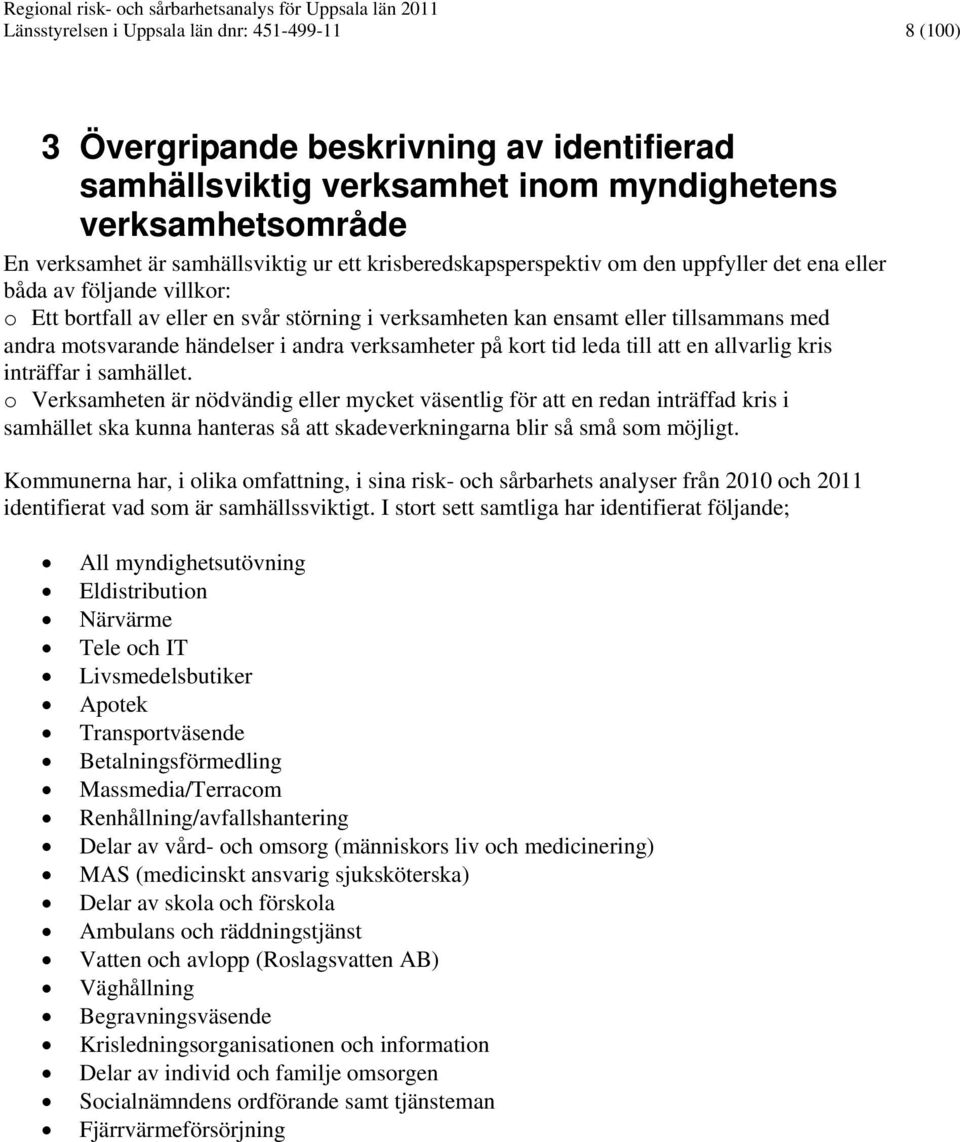 i andra verksamheter på kort tid leda till att en allvarlig kris inträffar i samhället.