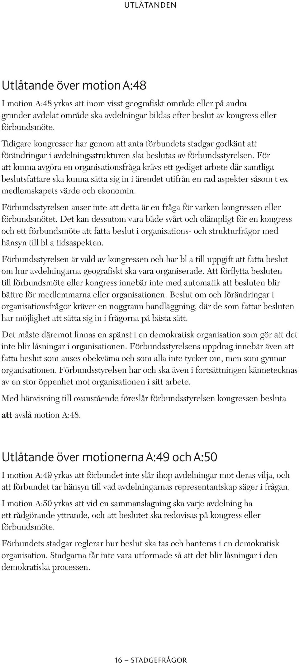 För att kunna avgöra en organisationsfråga krävs ett gediget arbete där samtliga beslutsfattare ska kunna sätta sig in i ärendet utifrån en rad aspekter såsom t ex medlemskapets värde och ekonomin.