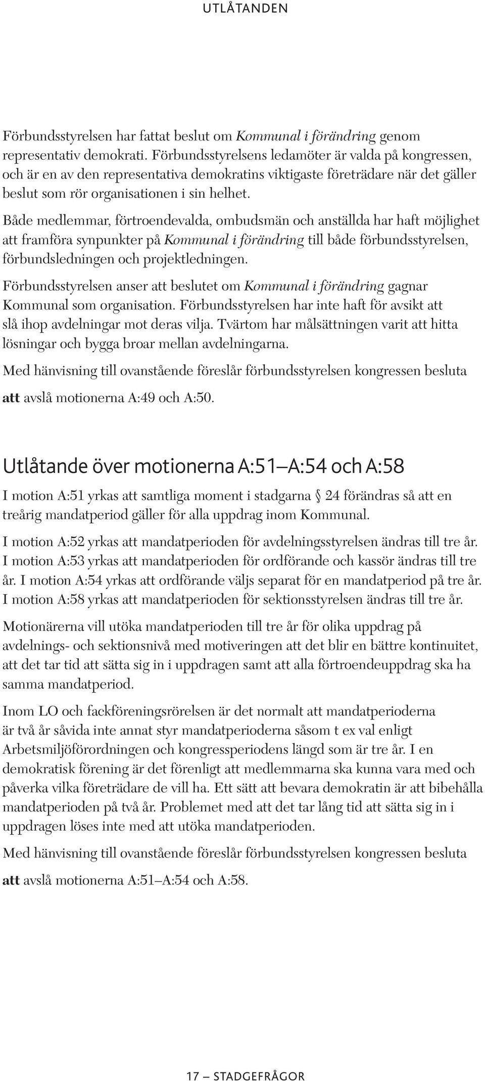 Både medlemmar, förtroendevalda, ombudsmän och anställda har haft möjlighet att framföra synpunkter på Kommunal i förändring till både förbundsstyrelsen, förbundsledningen och projektledningen.