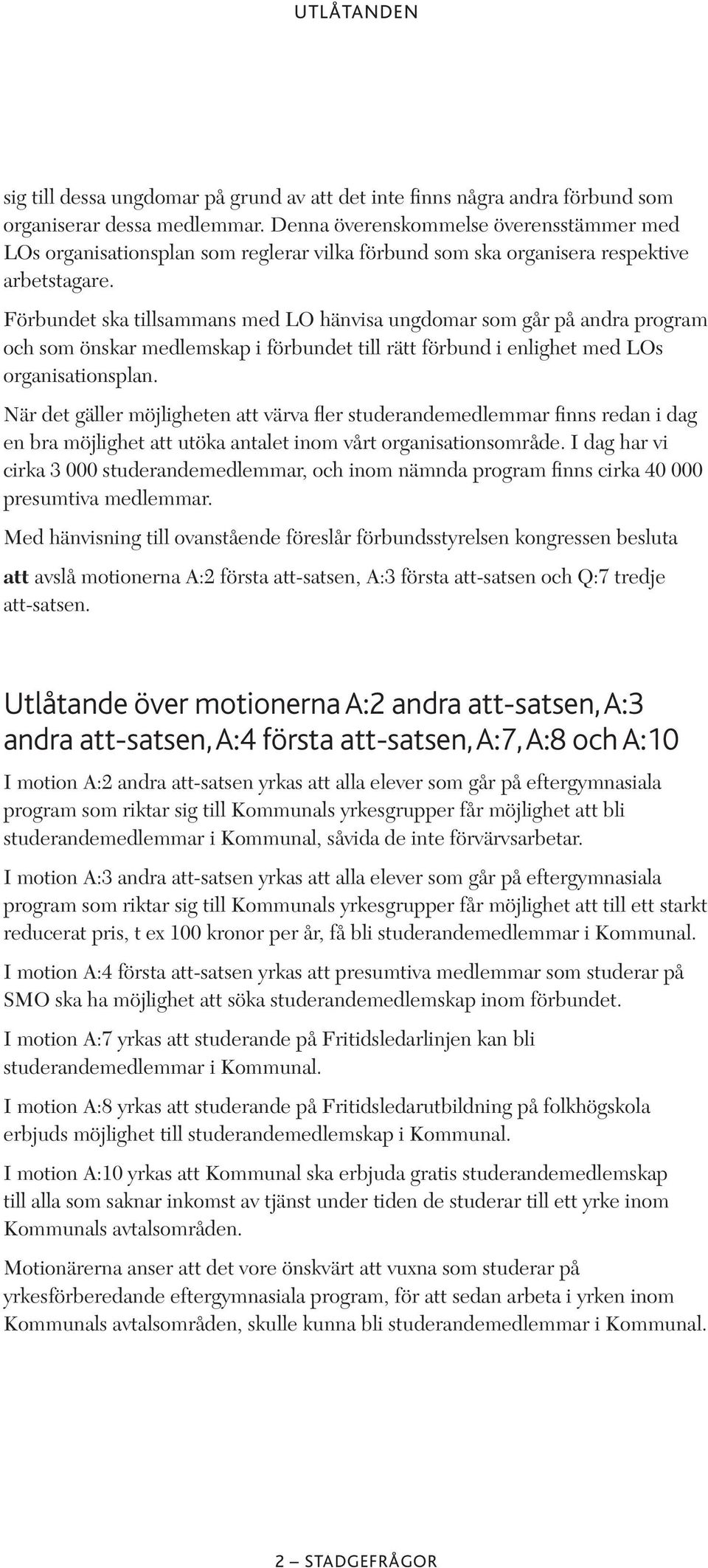 Förbundet ska tillsammans med LO hänvisa ungdomar som går på andra program och som önskar medlemskap i förbundet till rätt förbund i enlighet med LOs organisationsplan.