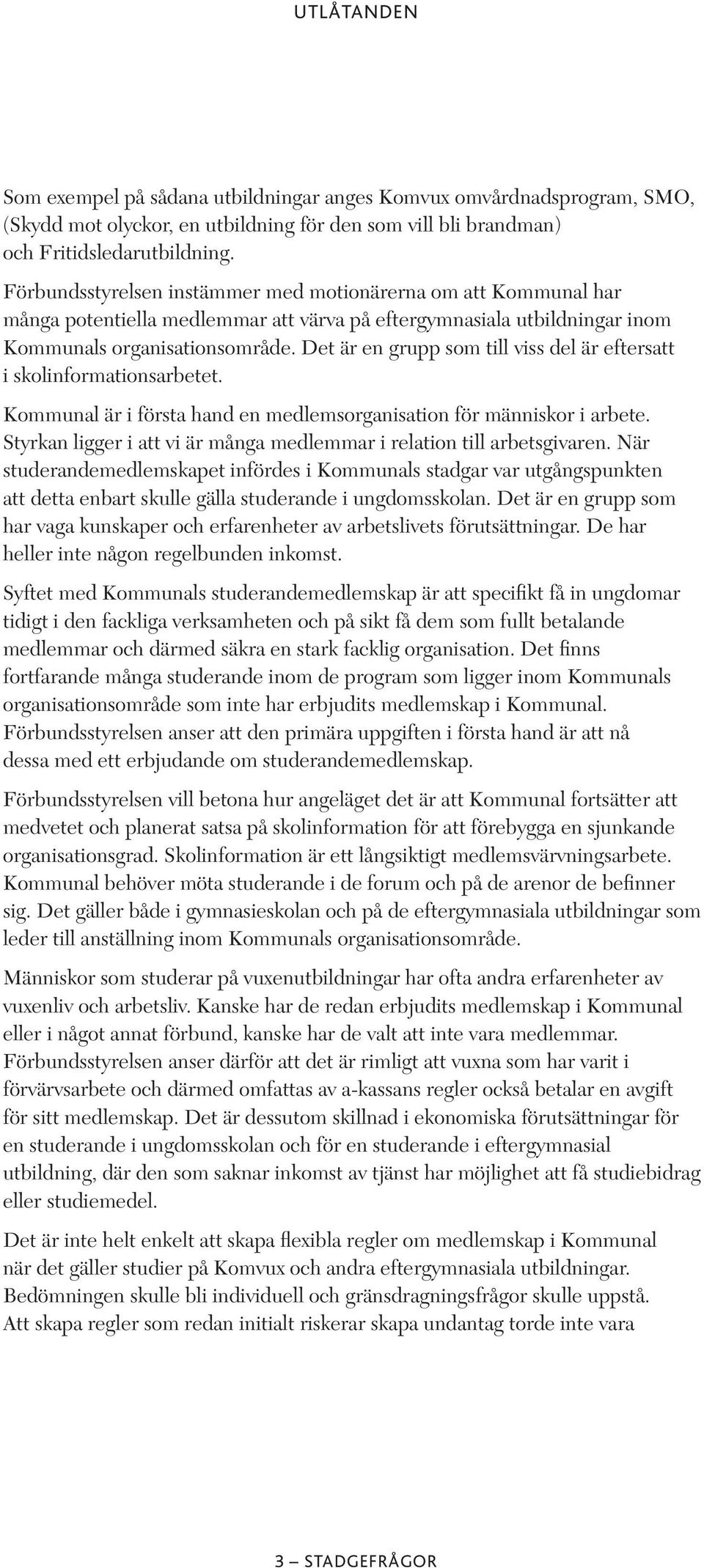 Det är en grupp som till viss del är eftersatt i skolinformationsarbetet. Kommunal är i första hand en medlemsorganisation för människor i arbete.