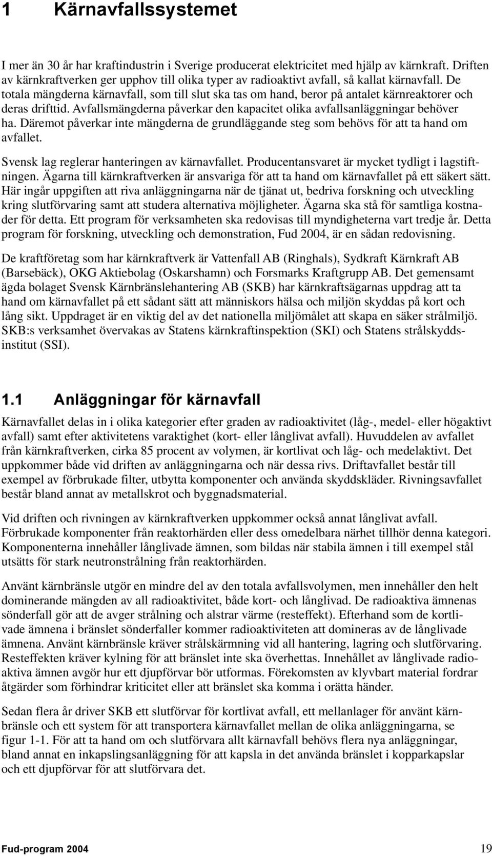 De totala mängderna kärnavfall, som till slut ska tas om hand, beror på antalet kärnreaktorer och deras drifttid. Avfallsmängderna påverkar den kapacitet olika avfallsanläggningar behöver ha.