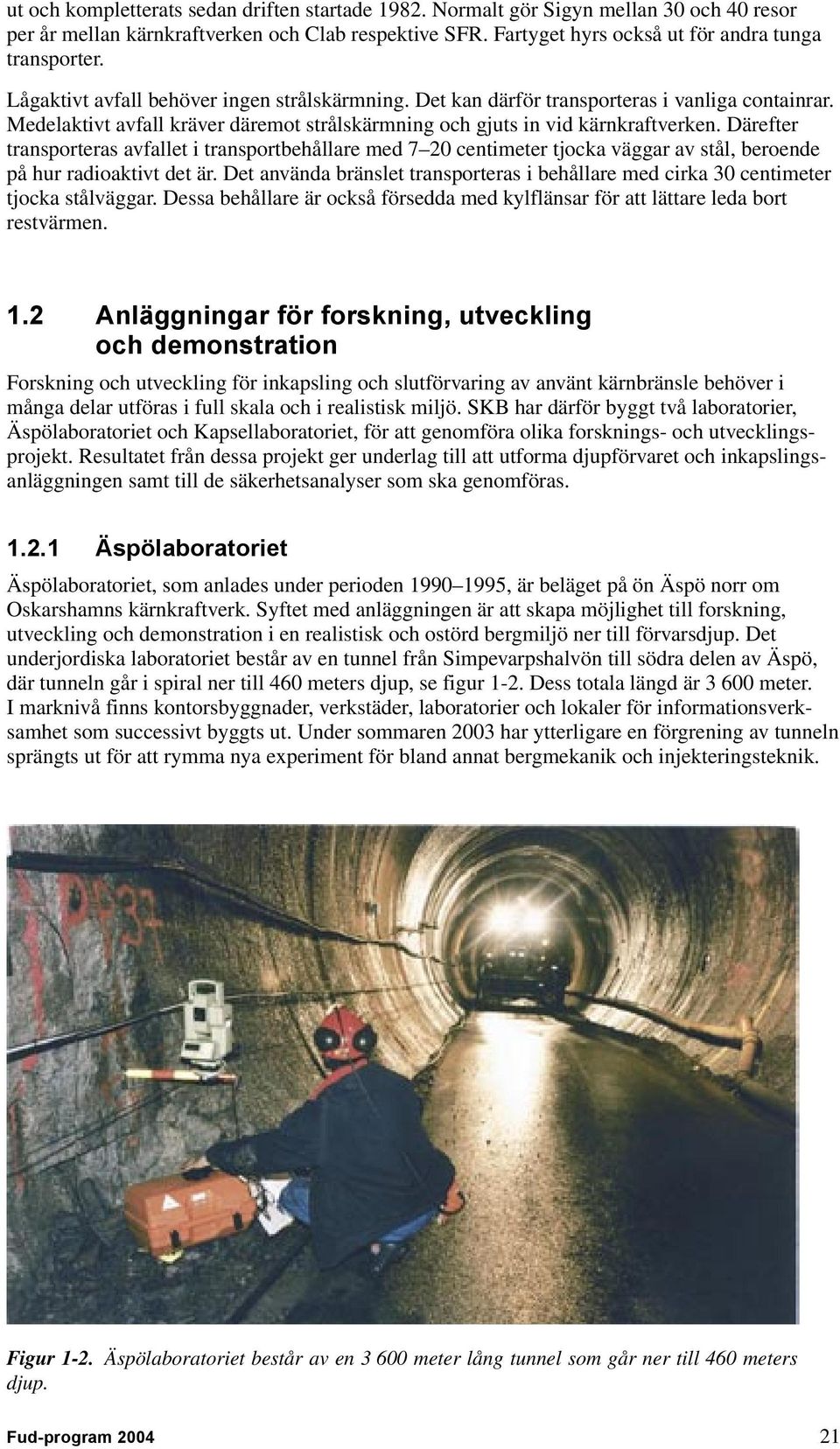 Därefter transporteras avfallet i transportbehållare med 7 20 centimeter tjocka väggar av stål, beroende på hur radioaktivt det är.