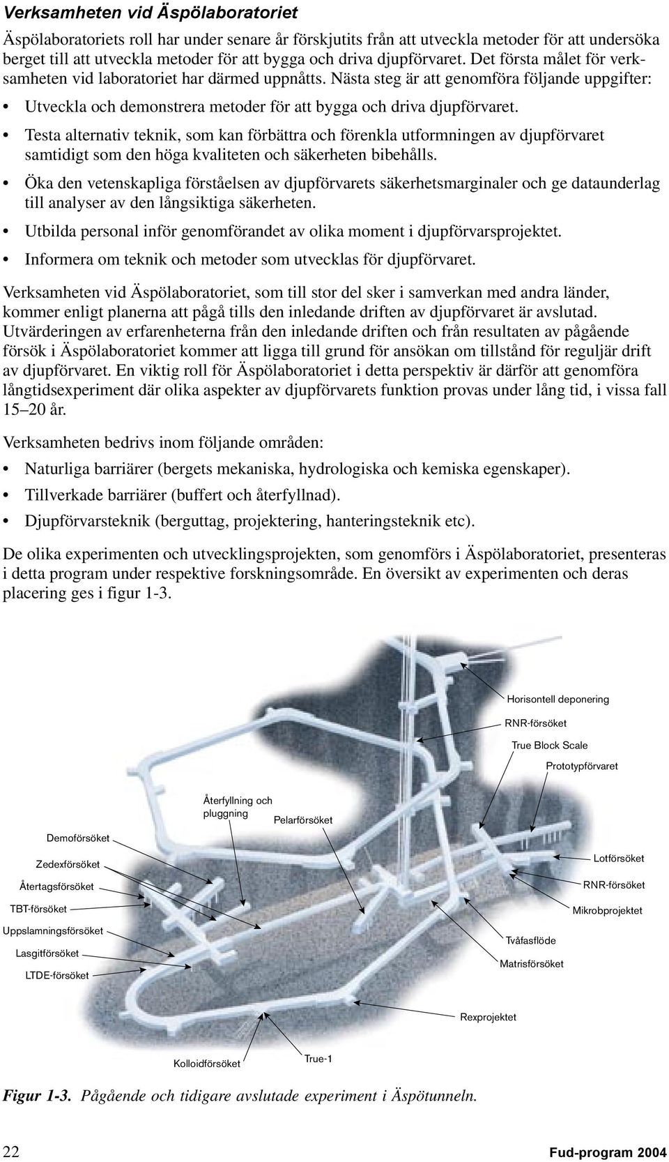 Nästa steg är att genomföra följande uppgifter: Utveckla och demonstrera metoder för att bygga och driva djupförvaret.