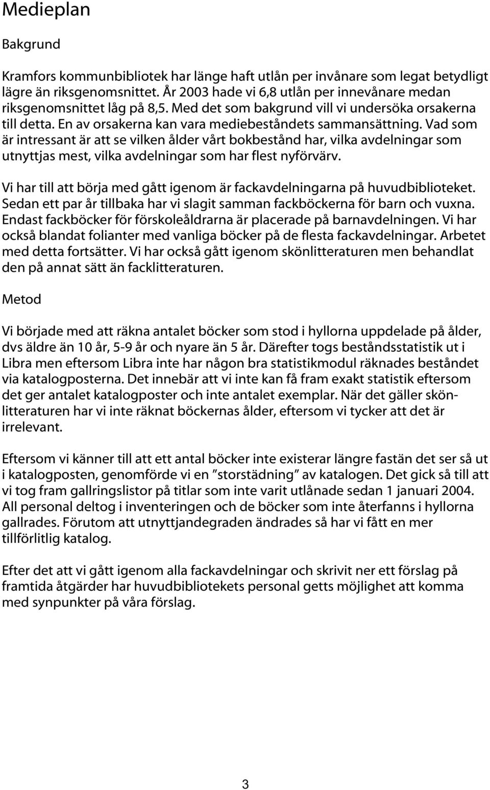 Vad som är intressant är att se vilken ålder vårt bokbestånd har, vilka avdelningar som utnyttjas mest, vilka avdelningar som har flest nyförvärv.