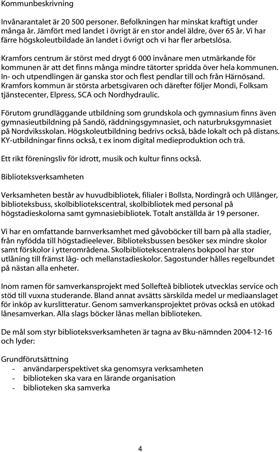 Kramfors centrum är störst med drygt 6 000 invånare men utmärkande för kommunen är att det finns många mindre tätorter spridda över hela kommunen.