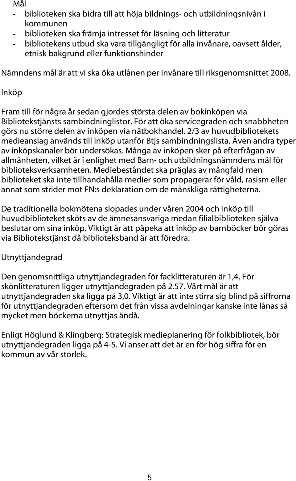 Inköp Fram till för några år sedan gjordes största delen av bokinköpen via Bibliotekstjänsts sambindninglistor.