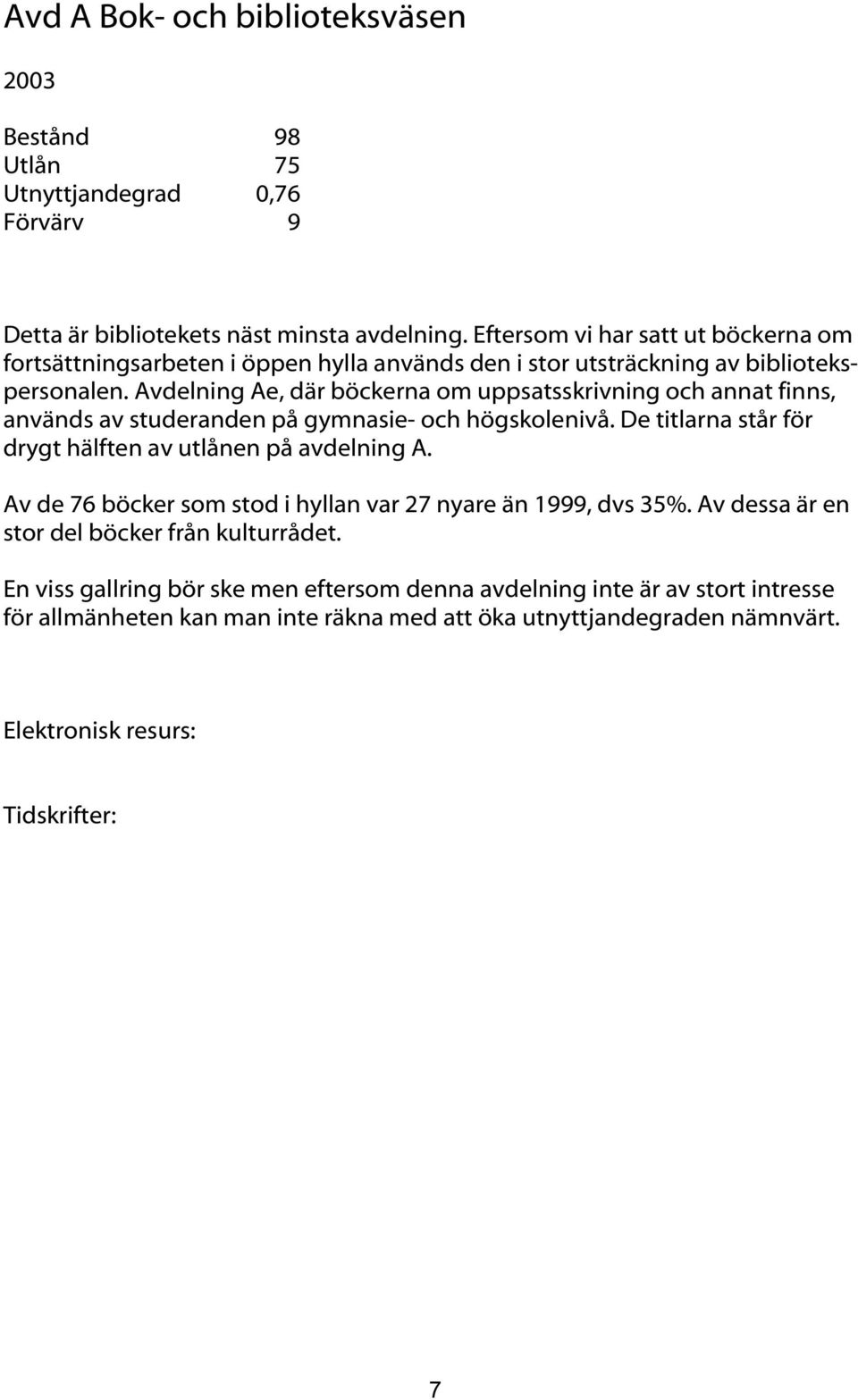 Avdelning Ae, där böckerna om uppsatsskrivning och annat finns, används av studeranden på gymnasie- och högskolenivå.