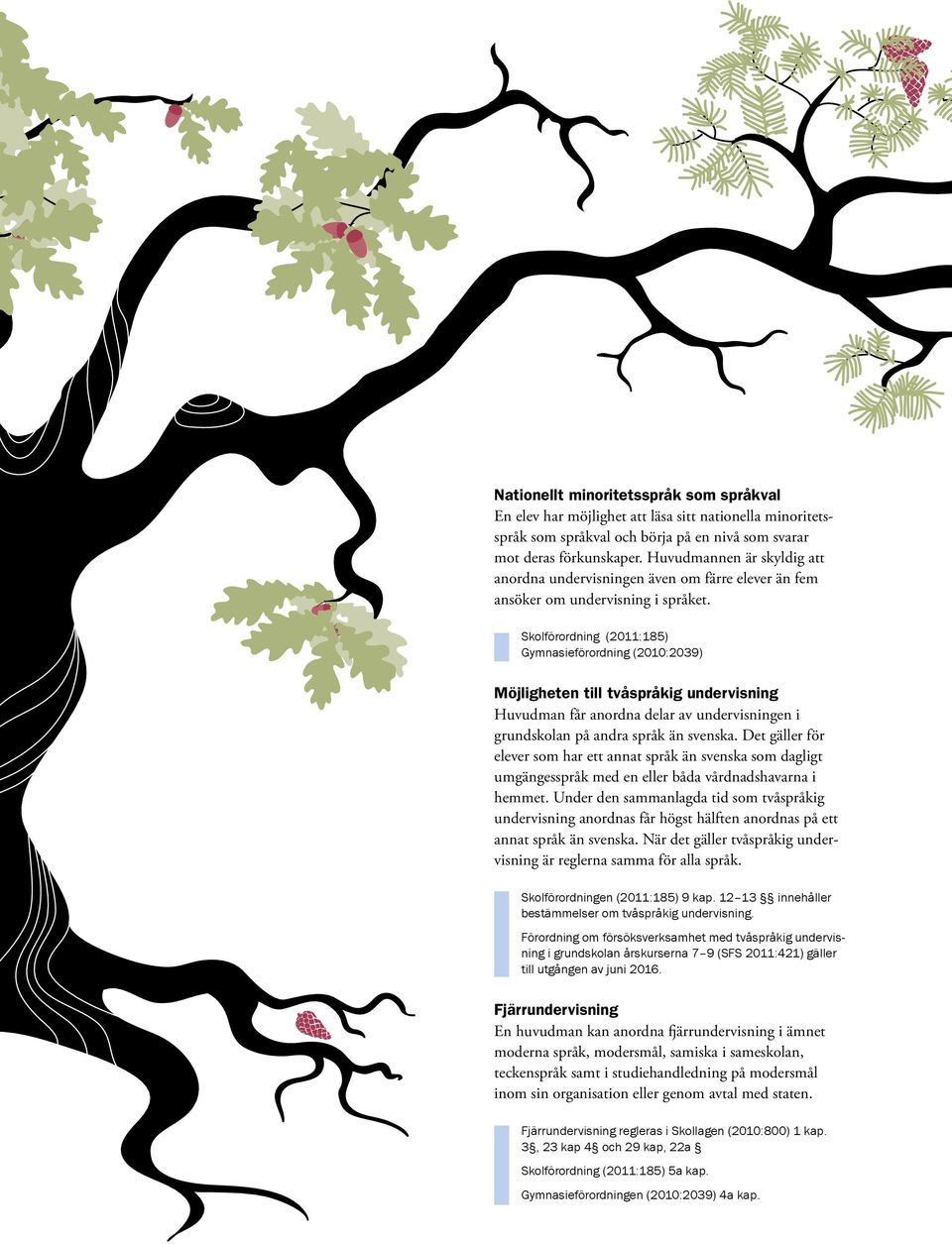 Skolförordning (2011:185) Gymnasieförordning (2010:2039) Möjligheten till tvåspråkig undervisning Huvudman får anordna delar av undervisningen i grundskolan på andra språk än svenska.