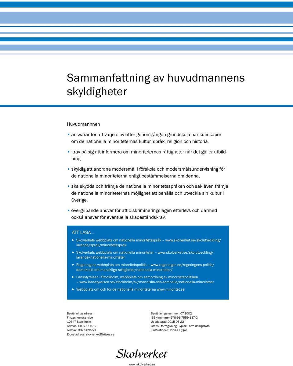 skyldig att anordna modersmål i förskola och modersmålsundervisning för de nationella minoriteterna enligt bestämmelserna om denna.