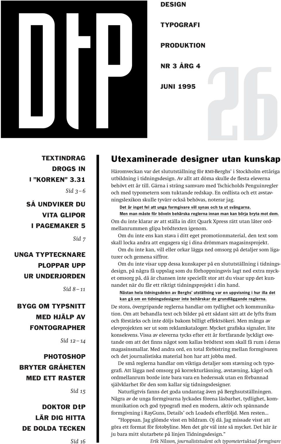 RASTER Sid 15 DOKTOR DtP LÄR DIG HITTA DE DOLDA TECKEN Sid 16 Utexaminerade designer utan kunskap Häromveckan var det slututställning för RMI-Berghs i Stockholm ettåriga utbildning i tidningsdesign.