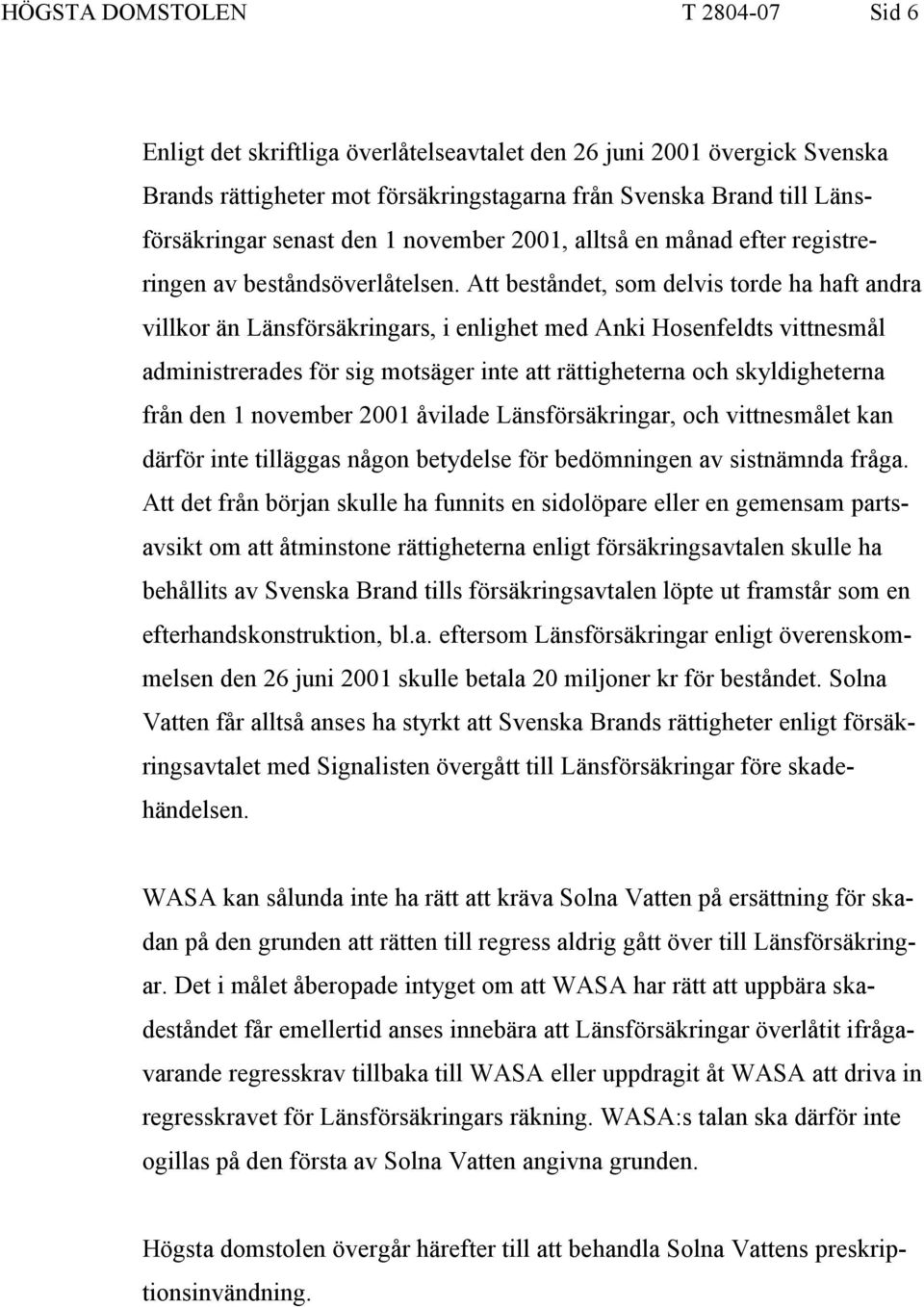 Att beståndet, som delvis torde ha haft andra villkor än Länsförsäkringars, i enlighet med Anki Hosenfeldts vittnesmål administrerades för sig motsäger inte att rättigheterna och skyldigheterna från