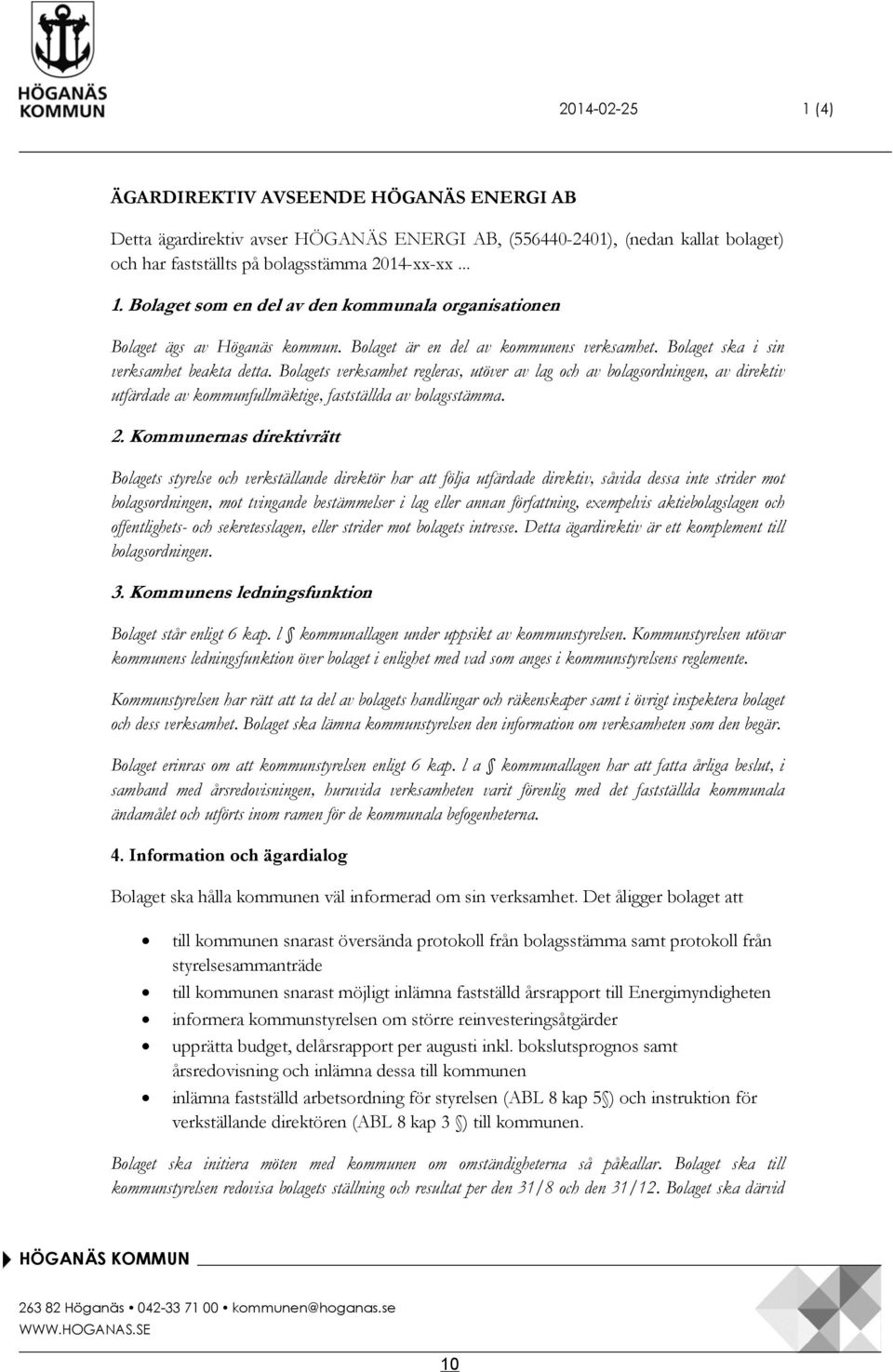 Bolagets verksamhet regleras, utöver av lag och av bolagsordningen, av direktiv utfärdade av kommunfullmäktige, fastställda av bolagsstämma. 2.