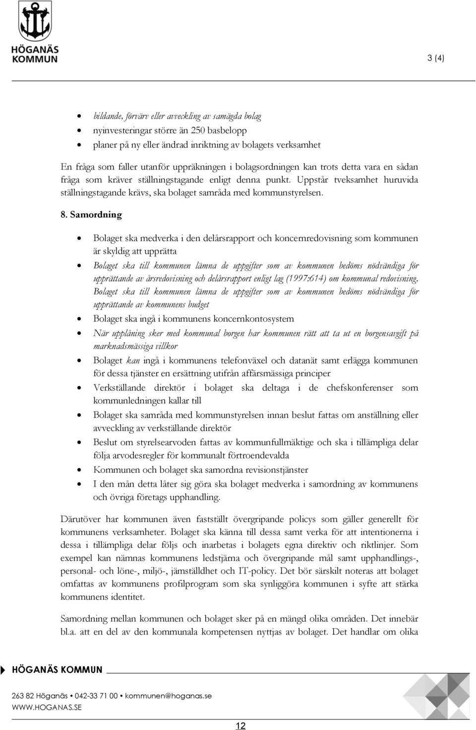 Samordning Bolaget ska medverka i den delårsrapport och koncernredovisning som kommunen är skyldig att upprätta Bolaget ska till kommunen lämna de uppgifter som av kommunen bedöms nödvändiga för
