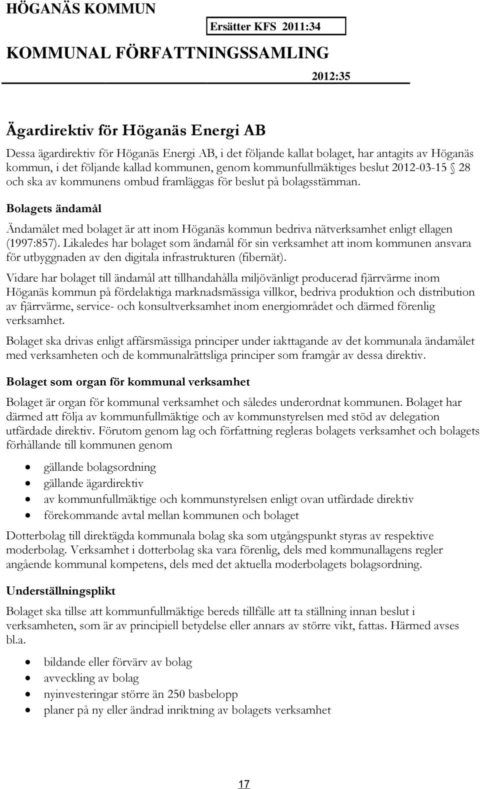Bolagets ändamål Ändamålet med bolaget är att inom Höganäs kommun bedriva nätverksamhet enligt ellagen (1997:857).