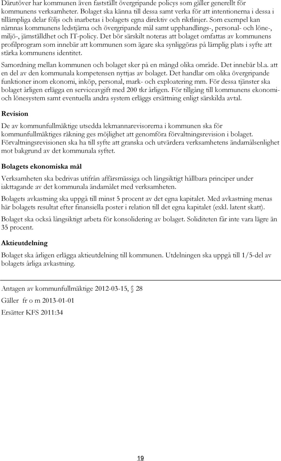Som exempel kan nämnas kommunens ledstjärna och övergripande mål samt upphandlings-, personal- och löne-, miljö-, jämställdhet och IT-policy.