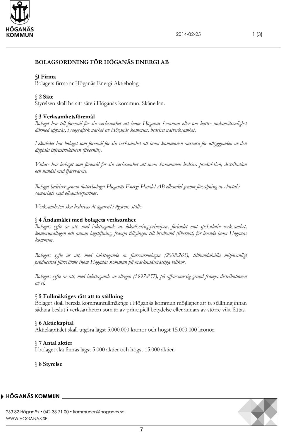 Likaledes har bolaget som föremål för sin verksamhet att inom kommunen ansvara för utbyggnaden av den digitala infrastrukturen (fibernät).
