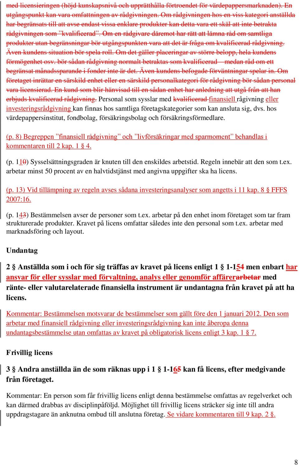 Om en rådgivare däremot har rätt att lämna råd om samtliga produkter utan begränsningar bör utgångspunkten vara att det är fråga om kvalificerad rådgivning. Även kundens situation bör spela roll.