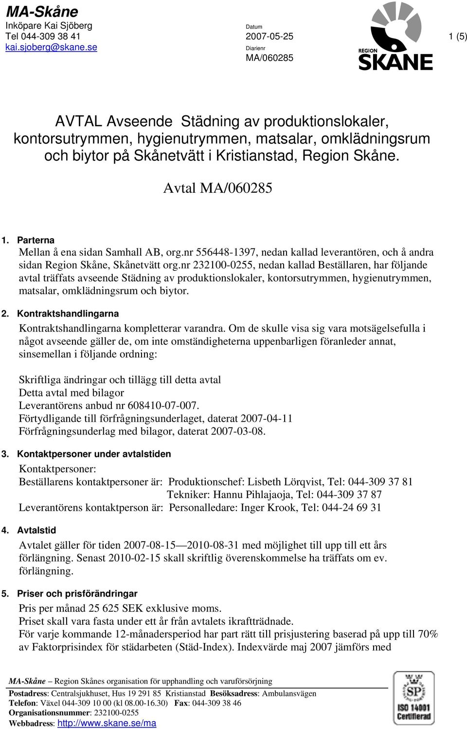 Parterna Mellan å ena sidan Samhall AB, org.nr 556448-1397, nedan kallad leverantören, och å andra sidan Region Skåne, Skånetvätt org.