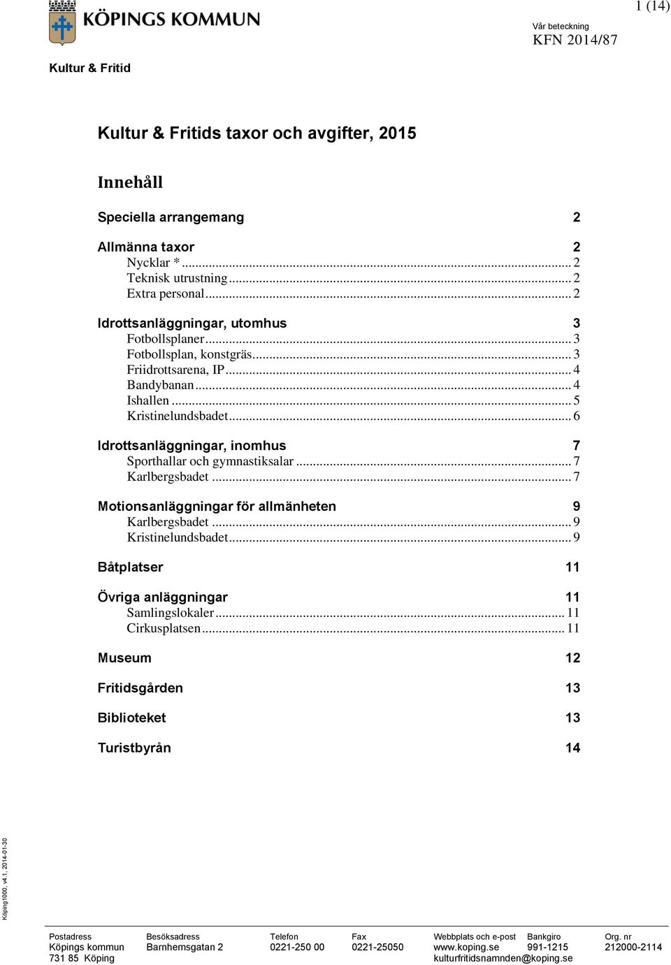 .. 6 Idrottsanläggningar, inomhus 7 Sporthallar och gymnastiksalar... 7 Karlbergsbadet... 7 Motionsanläggningar för allmänheten 9 Karlbergsbadet... 9 Kristinelundsbadet.