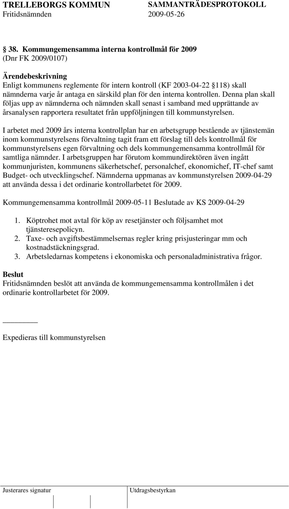 Denna plan skall följas upp av nämnderna och nämnden skall senast i samband med upprättande av årsanalysen rapportera resultatet från uppföljningen till kommunstyrelsen.