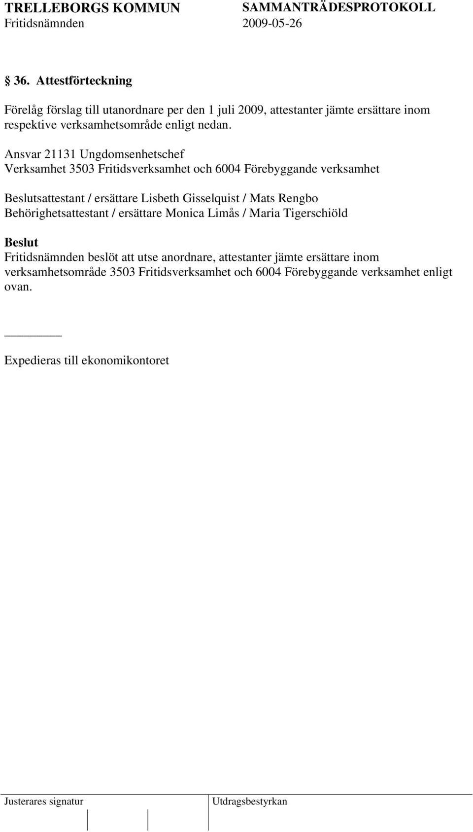 Ansvar 21131 Ungdomsenhetschef Verksamhet 3503 Fritidsverksamhet och 6004 Förebyggande verksamhet Beslutsattestant / ersättare Lisbeth