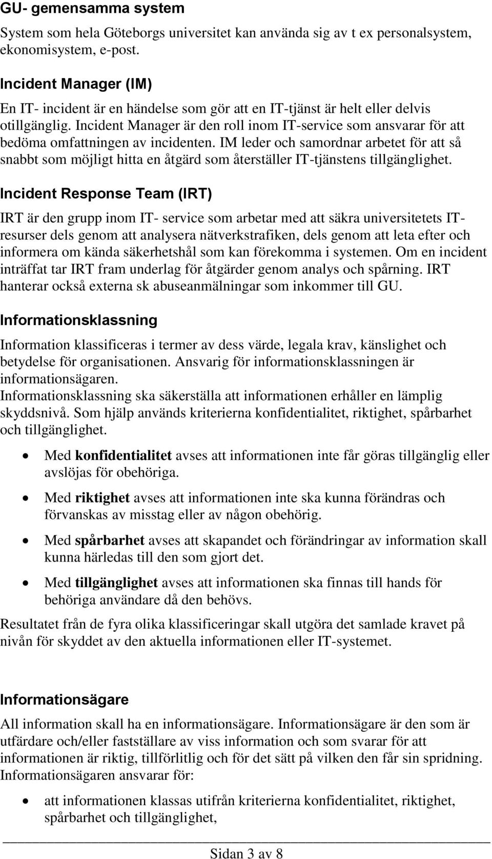 Incident Manager är den roll inom IT-service som ansvarar för att bedöma omfattningen av incidenten.