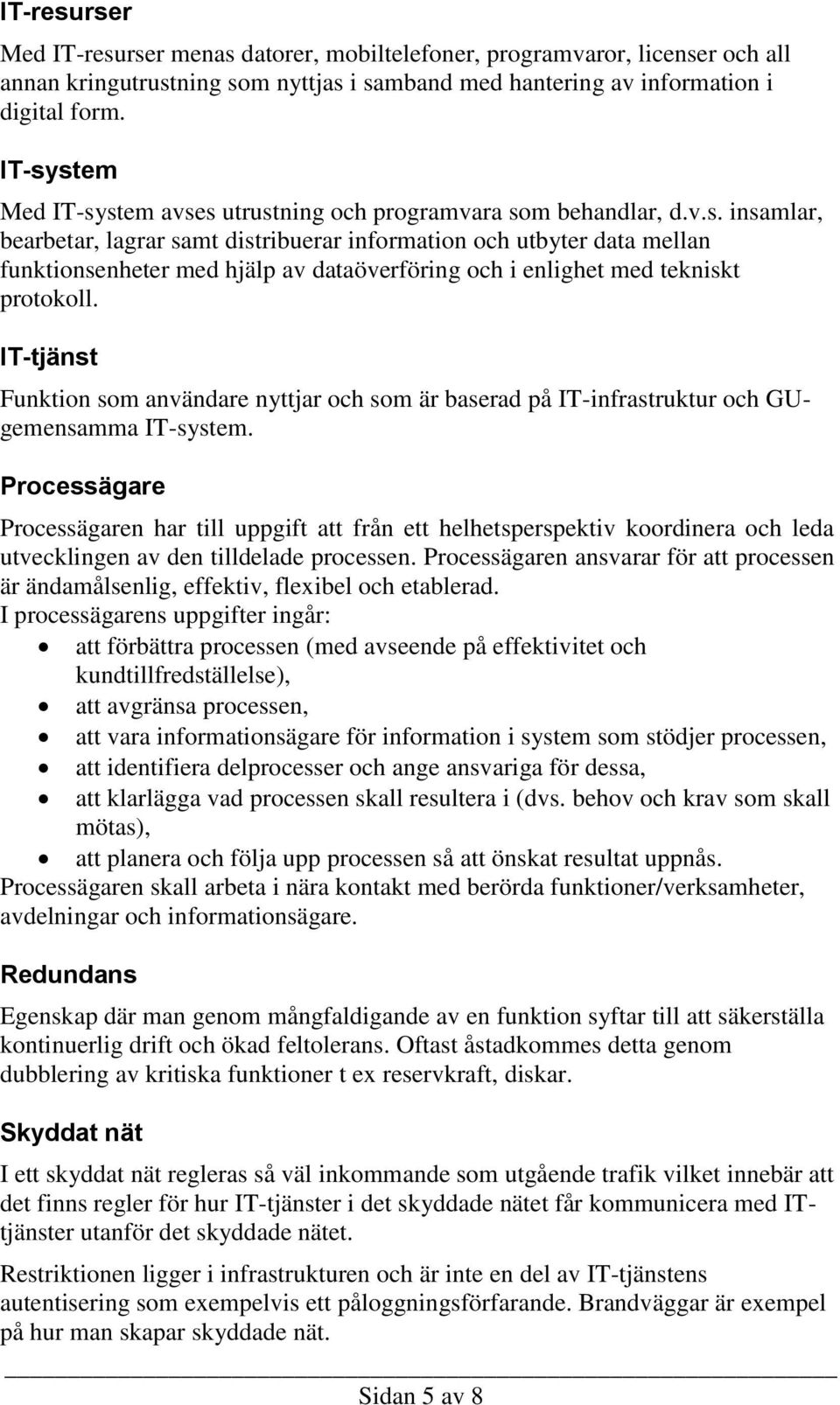 IT-tjänst Funktion som användare nyttjar och som är baserad på IT-infrastruktur och GUgemensamma IT-system.