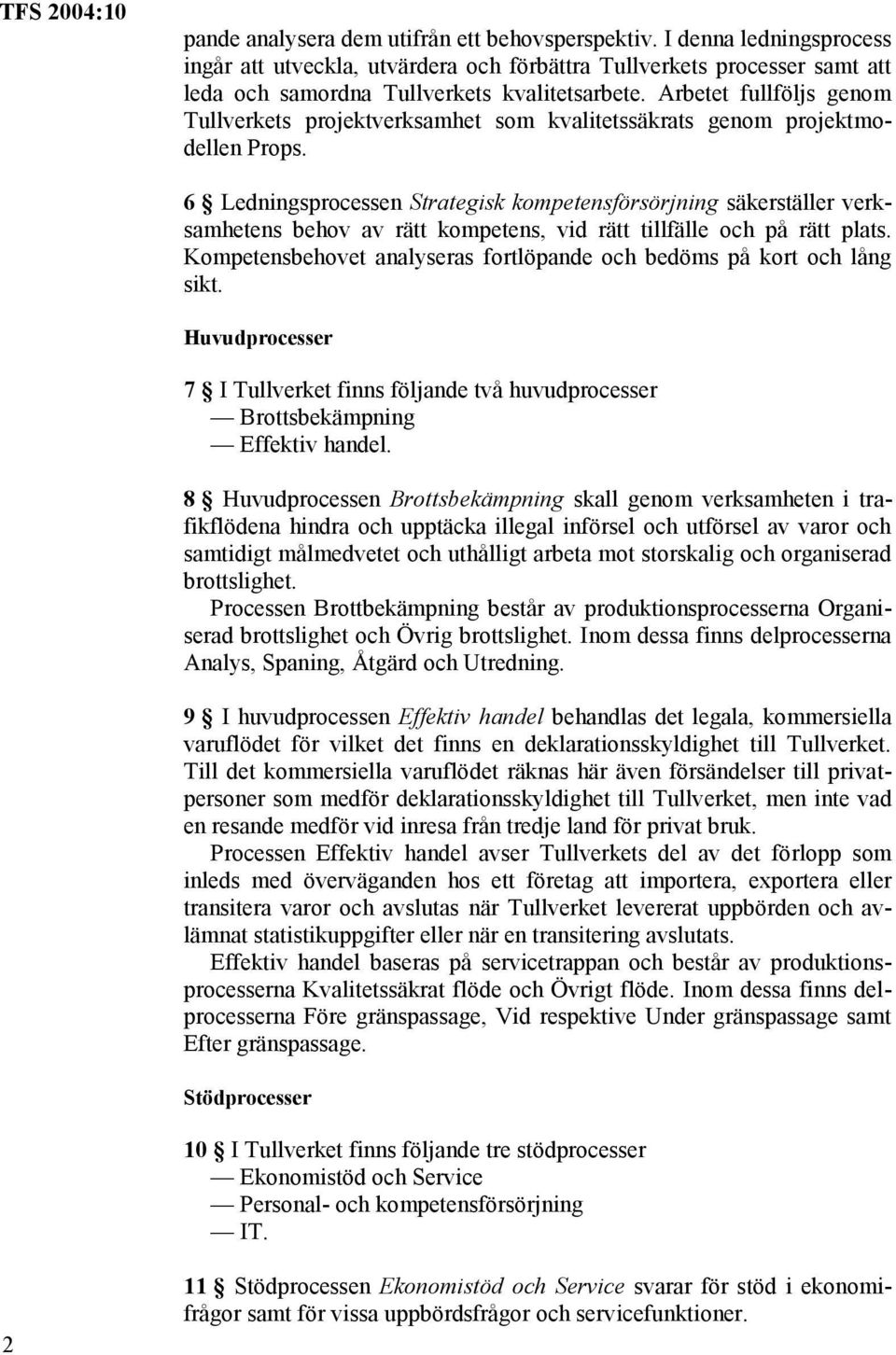 6 Ledningsprocessen Strategisk kompetensförsörjning säkerställer verksamhetens behov av rätt kompetens, vid rätt tillfälle och på rätt plats.